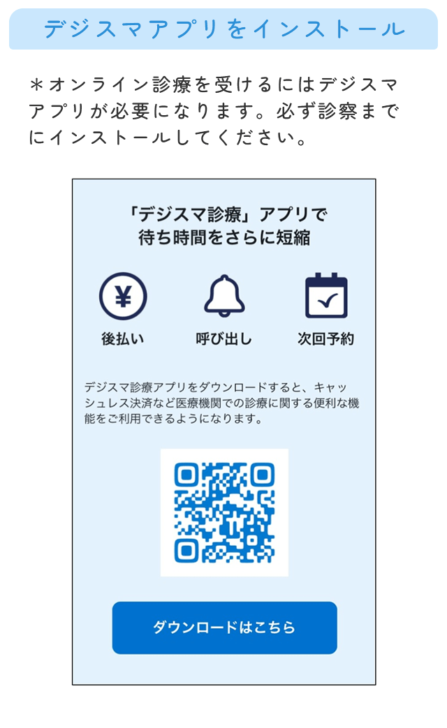 オンライン診療を受けるにはデジスマアプリが必要になります。必ず診察までにインストールしてください。